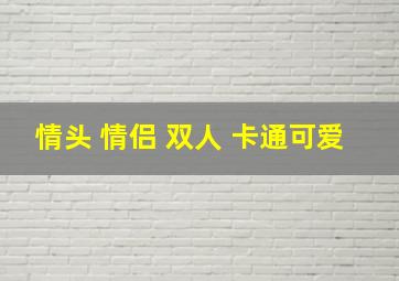 情头 情侣 双人 卡通可爱